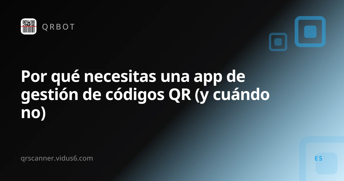 Por qué necesitas una app de gestión de códigos QR (y cuándo no)