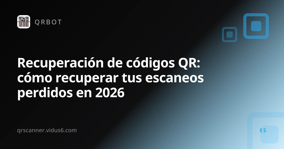 Recuperación de códigos QR: cómo recuperar tus escaneos perdidos en 2026