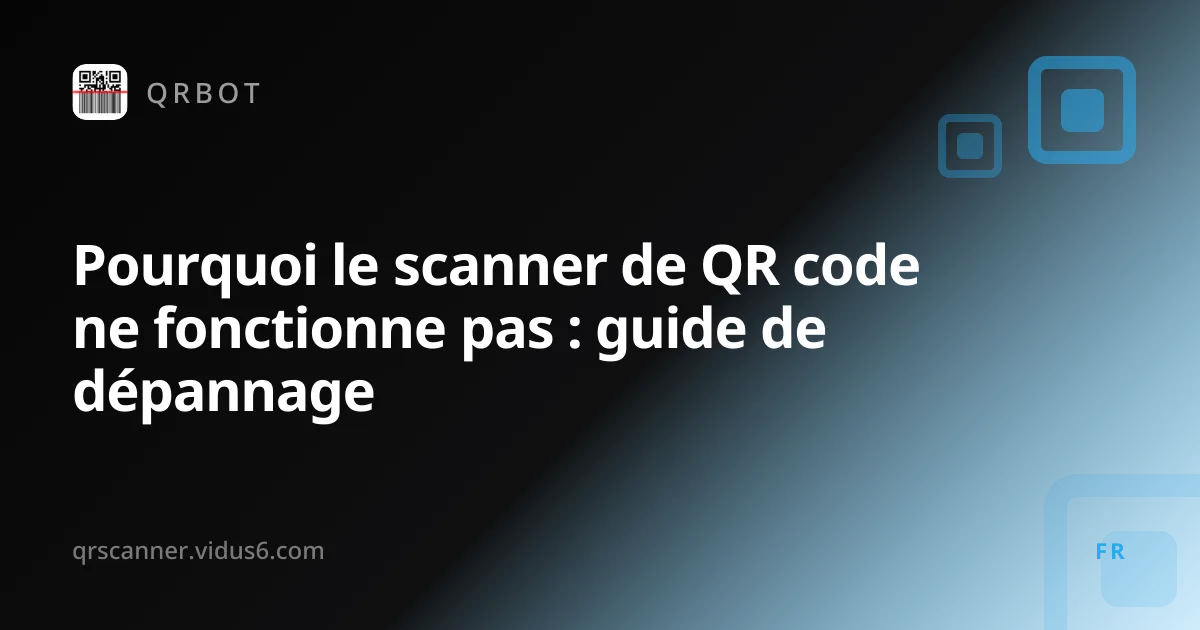 Pourquoi le scanner de QR code ne fonctionne pas : guide de dépannage
