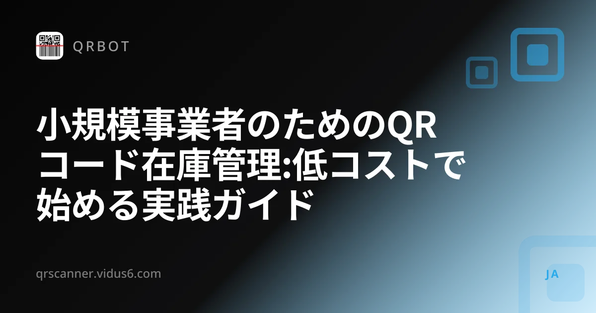 小規模事業者のためのQRコード在庫管理:低コストで始める実践ガイド