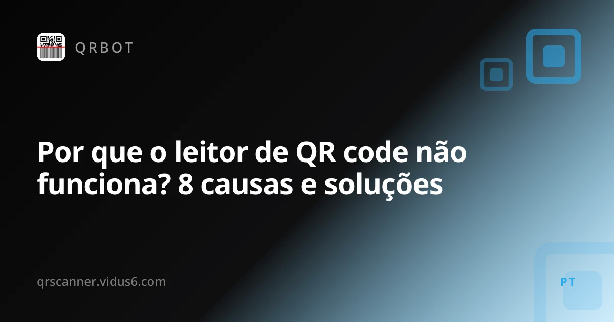 Por que o leitor de QR code não funciona? 8 causas e soluções