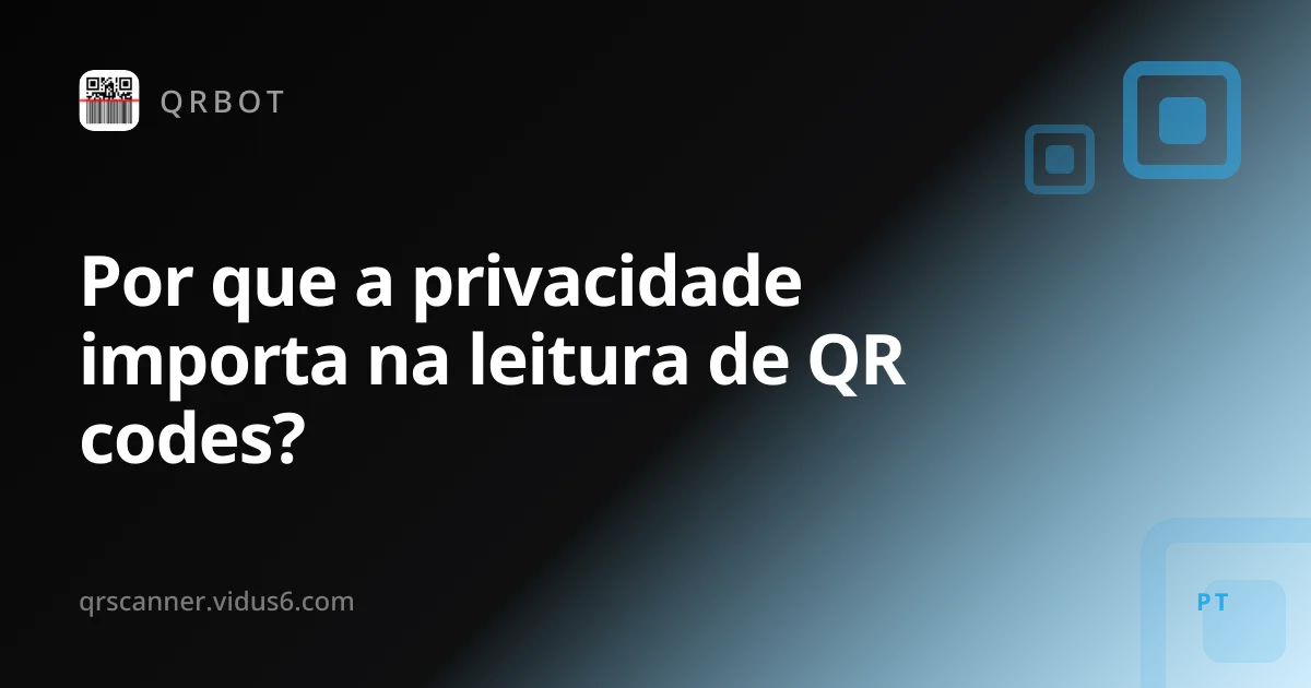 Por que a privacidade importa na leitura de QR codes?