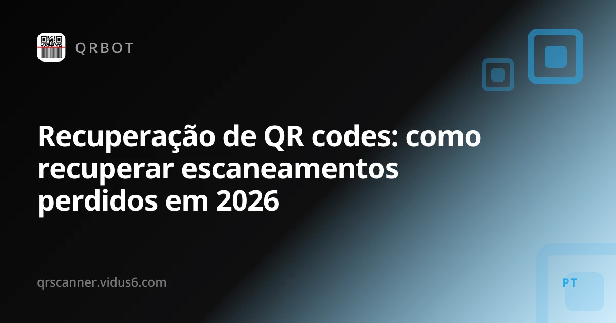 Recuperação de QR codes: como recuperar escaneamentos perdidos em 2026
