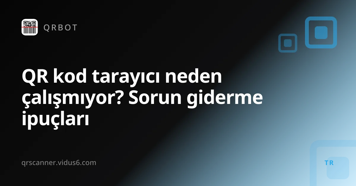 QR kod tarayıcı neden çalışmıyor? Sorun giderme ipuçları